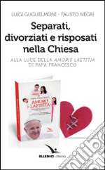 Separati, divorziati e risposati nella Chiesa. Alla luce dell'«Amoris laetitia» di papa Francesco libro