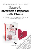 Separati, divorziati e risposati nella Chiesa. Alla luce dell'«Amoris laetitia» di papa Francesco libro