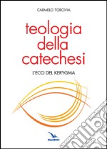 Teologia della catechesi. L'eco del kerygma libro