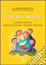 Vivi per amore. Lettera ai genitori chiamati a educare i bambini nella fede libro