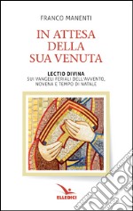 In attesa della sua venuta. Lectio divina sui Vangeli feriali dell'Avvento. Novena e tempo di Natale libro