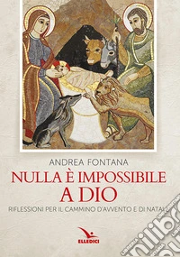 Nulla è impossibile a Dio. Il Vangelo di chi cerca. In Avvento e Natale libro