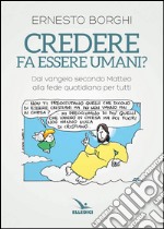 Credere fa essere umani? Dal Vangelo secondo Matteo alla fede quotidiana per tutti libro