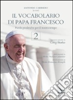 Il vocabolario di papa Francesco. Parole profetiche per il nostro tempo. Vol. 2 libro