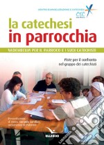 La catechesi in parrocchia. Vademecum per il parroco e i suoi catechisti. Piste per il confronto nel gruppo dei catechisti libro