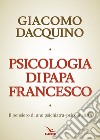 Psicologia di papa Francesco libro di Dacquino Giacomo