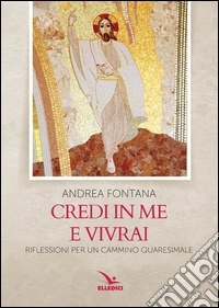 Credi in me e vivrai. Riflessioni per un cammino quaresimale libro