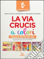 La Via Crucis a colori. Passione di Dio per noi. Quadretti per stare con Gesù. Ediz. a colori libro