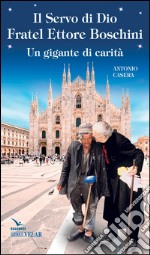 Il Servo di Dio fratel Ettore Boschini. Un gigante di carità libro