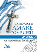 Amare come Gesù. Via crucis con madre Teresa di Calcutta libro