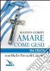 Amare come Gesù. Via crucis con madre Teresa di Calcutta libro di Gobbin Marino