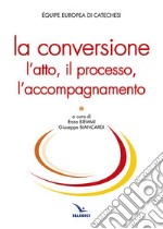 La conversione. L'atto, il processo, l'accompagnamento libro