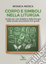 Corpo e simboli nella liturgia. Guida per una didattica della liturgia nella scuola secondaria di II grado