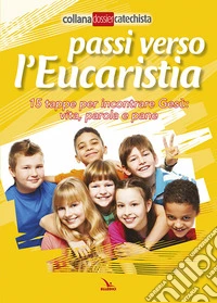 Passi verso l'eucaristia. 15 tappe per incontrare Gesù: vita, parola e pane libro
