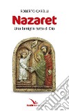 Nazaret. Una famiglia tutta di Dio libro di Carelli Roberto