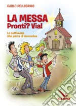 La messa. Pronti? Via! La settimana che parte di domenica libro