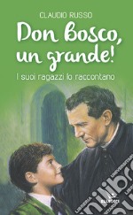 Don Bosco, un grande! I suoi ragazzi lo raccontano libro