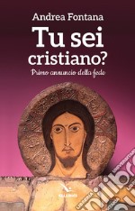 Tu sei cristiano? Primo annuncio della fede libro