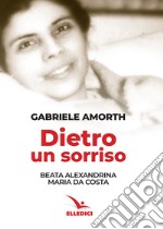 Dietro un sorriso. Beata Alexandrina Maria da Costa libro