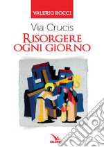 Via Crucis. Risorgere ogni giorno libro