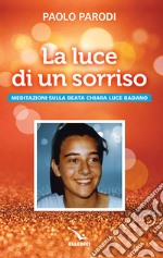 La luce di un sorriso. Meditazioni sulla beata Chiara Luce Badano libro