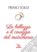 La bellezza e il coraggio del matrimonio libro