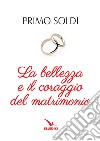 La bellezza e il coraggio del matrimonio libro