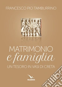 Matrimonio e famiglia. Un tesoro in vasi di creta libro