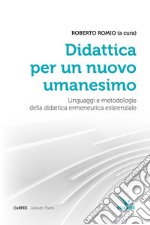 Didattica per un nuovo umanesimo. Linguaggi e metodologie della didattica ermeneutica esistenziale libro