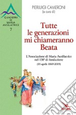 Tutte le generazioni mi chiameranno Beata. L'Associazione di Maria Ausiliatrice nel 150° di fondazione (18 aprile 1869-2019) libro