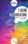 I colori dell'educazione. Viaggio cromatico nei temi della pedagogia libro