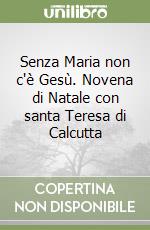 Senza Maria non c'è Gesù. Novena di Natale con santa Teresa di Calcutta