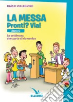 La messa. Pronti? Via! La settimana che parte di domenica. Anno C libro