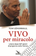 Vivo per miracolo. Libero dopo 557 giorni di prigionia nello Yemen libro