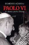 Paolo VI. Un dono per la Chiesa libro di Agasso Domenico jr.