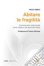 Abitare le fragilità. L'ermeneutica esistenziale come risposta alla paura dei tempi libro