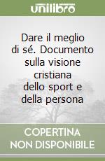 Dare il meglio di sé. Documento sulla visione cristiana dello sport e della persona libro