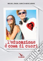 L'educazione è cosa di cuori. Il modello educativo-pastorale dei salesiani di don Bosco libro