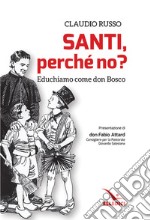 Santi, perché no? Educhiamo come don Bosco libro