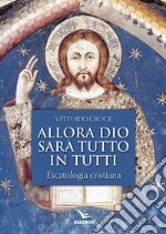 Allora Dio sarà tutto in tutti. Escatologia cristiana libro