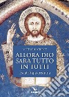 Allora Dio sarà tutto in tutti. Escatologia cristiana libro