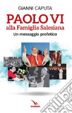 Paolo VI alla Famiglia Salesiana. Un messaggio profetico libro