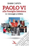 Paolo VI alla Famiglia Salesiana. Un messaggio profetico libro