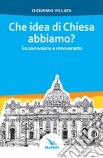 Che idea di Chiesa abbiamo? Tra conversione e rinnovamento libro