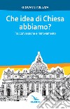 Che idea di Chiesa abbiamo? Tra conversione e rinnovamento libro di Villata Giovanni