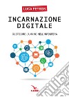 Incarnazione digitale. Custodire l'umano nell'infosfera libro di Peyron Luca