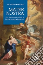 Mater nostra. Un mese con Maria, donna della Pasqua libro