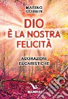 Dio è la nostra felicità. Adorazioni eucaristiche libro