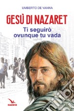 Gesù di Nazaret. Ti seguirò ovunque tu vada libro