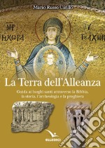 La terra dell'alleanza. Guida ai luoghi santi attraverso la Bibbia, la storia, l'archeologia e la preghiera libro